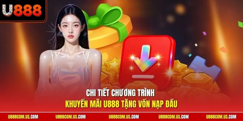 Chi tiết chương trình khuyến mãi U888 tặng vốn nạp đầu