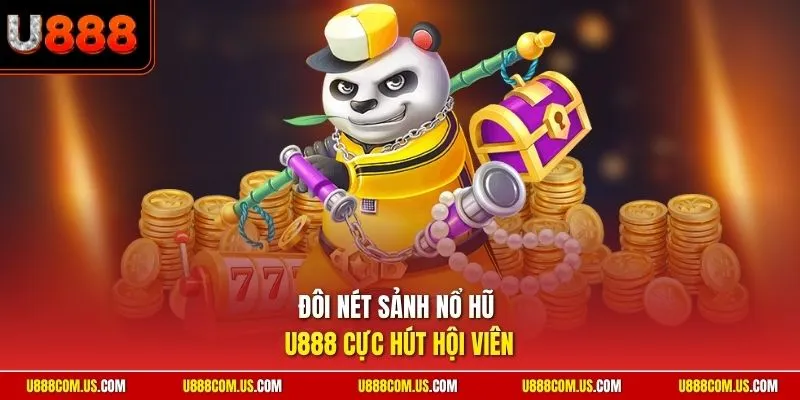 Đôi nét sảnh nổ hũ U888 cực hút hội viên