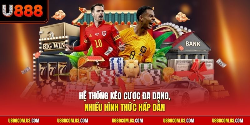 Hệ thống kèo cược đa dạng, nhiều hình thức hấp dẫn