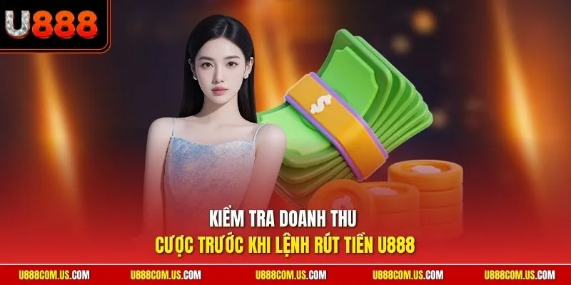 Kiểm tra doanh thu cược trước khi lệnh rút tiền U888