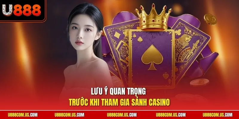 Lưu ý quan trọng trước khi tham gia sảnh casino