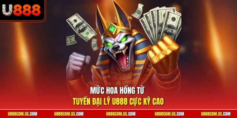 Mức hoa hồng từ tuyển đại lý U888 cực kỳ cao