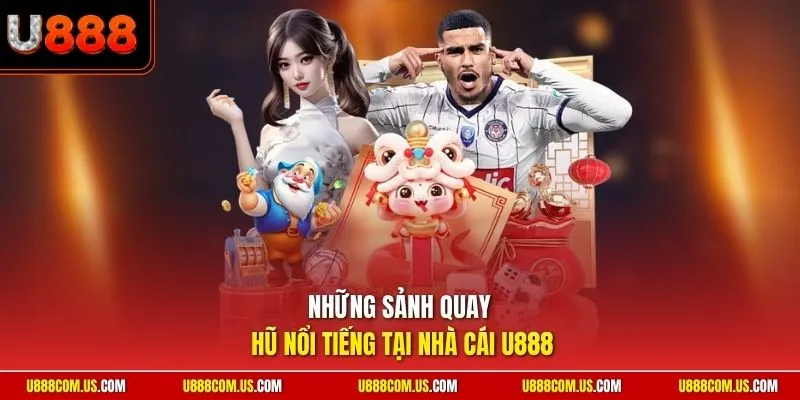 Những sảnh quay hũ nổi tiếng tại nhà cái U888