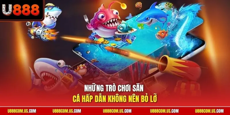 Những trò chơi săn cá hấp dẫn không nên bỏ lỡ