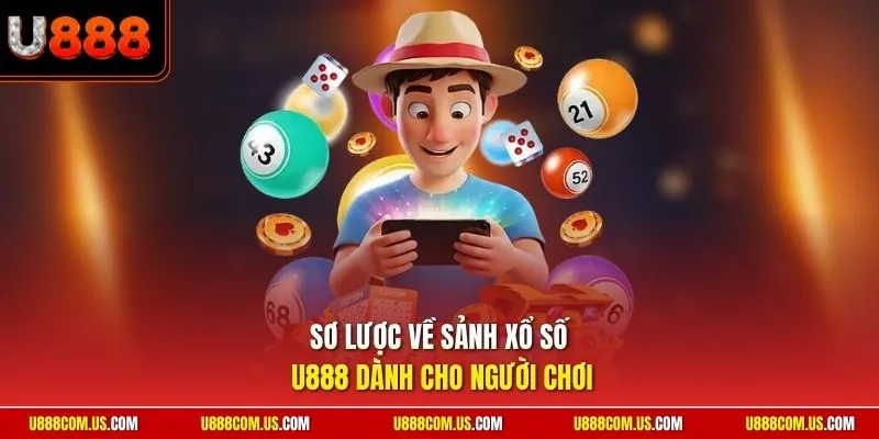 Sơ lược về sảnh xổ số U888 dành cho người chơi