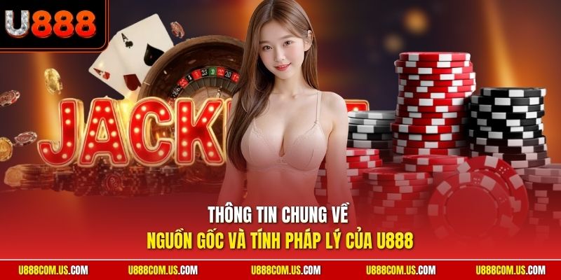 thong-tin-chung-ve-nguon-goc-va-tinh-phap-ly-cua-u888