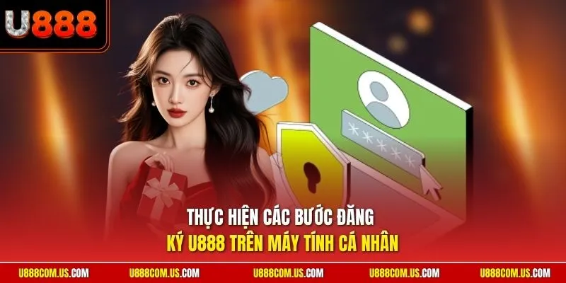 Thực hiện các bước đăng ký U888 trên máy tính cá nhân
